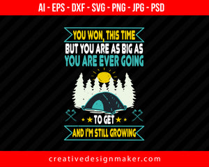 You Won, This Time. But You Are As Big As You Are Ever Going To Get. And I'm Still Growing Hiking Print Ready Editable T-Shirt SVG Design!