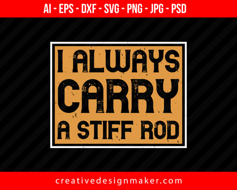 I Always Carry a Stiff Rod Fishing Print Ready Editable T-Shirt SVG Design!