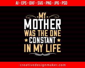 My Mother Was The One Constant In My Life Mom Print Ready Editable T-Shirt SVG Design!
