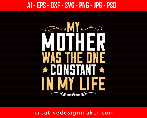 My Mother Was The One Constant In My Life Mom Print Ready Editable T-Shirt SVG Design!