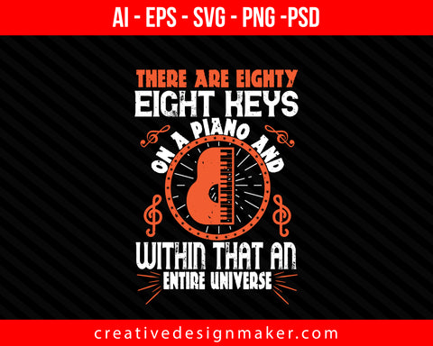 There are eighty-eight keys on a piano and within that, an entire universe Print Ready Editable T-Shirt SVG Design!