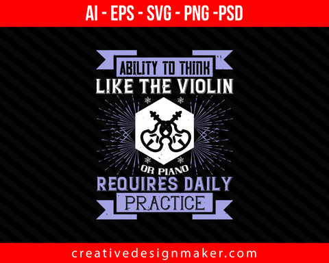 Ability to think, like the violin or piano, requires daily practice Print Ready Editable T-Shirt SVG Design!