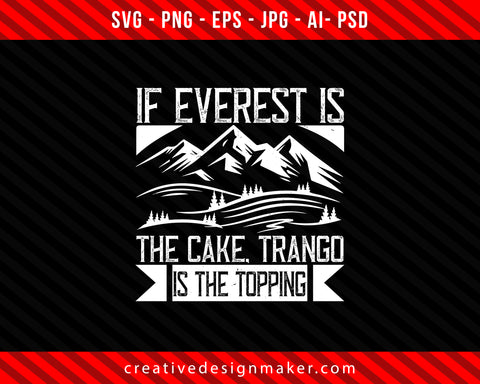 If Everest is the cake, Trango is the topping Climbing Print Ready Editable T-Shirt SVG Design!