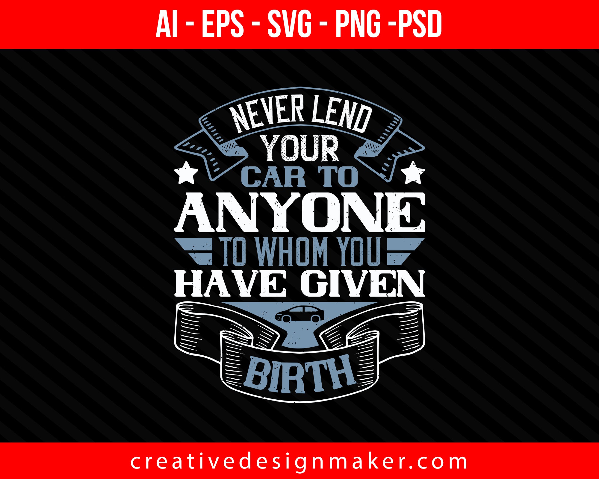 Never lend your car to anyone to whom you have given birthh Print Ready Editable T-Shirt SVG Design!