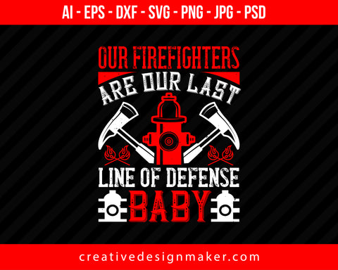 Our Firefighters Are Our Last Line Of Defense, Baby Print Ready Editable T-Shirt SVG Design!