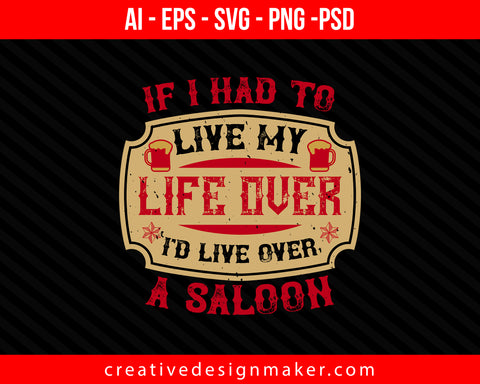 If I had to live my life over, I'd live over a saloon Drinking Print Ready Editable T-Shirt SVG Design!