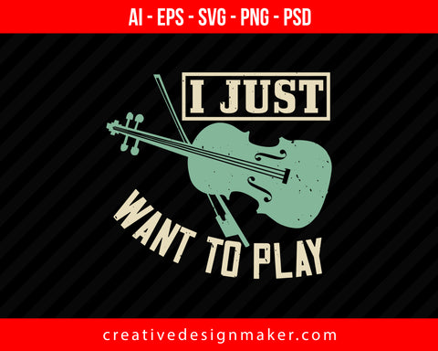 I just want to play Violin Print Ready Editable T-Shirt SVG Design!