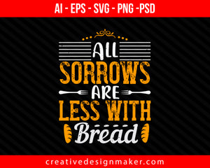 All sorrows are less with bread Cooking Print Ready Editable T-Shirt SVG Design!