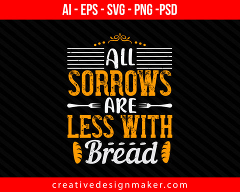 All sorrows are less with bread Cooking Print Ready Editable T-Shirt SVG Design!