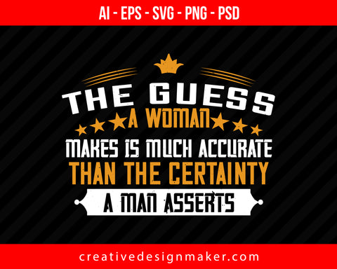 The guess, a woman makes is much accurate than the certainty a man asserts Women's Day Print Ready Editable T-Shirt SVG Design!