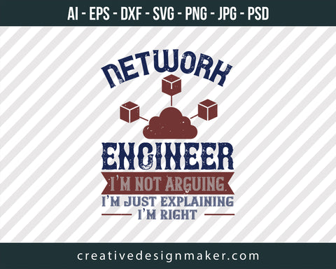 Network Engineer I Am Not Arguing I'm Just Explaining I'm Right Print Ready Editable T-Shirt SVG Design!