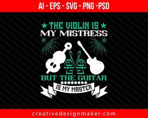 The violin is my mistress,but the guitar is my master Print Ready Editable T-Shirt SVG Design!
