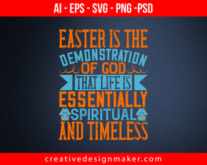 Easter is the demonstration of God that life is essentially spiritual and timeless Print Ready Editable T-Shirt SVG Design!