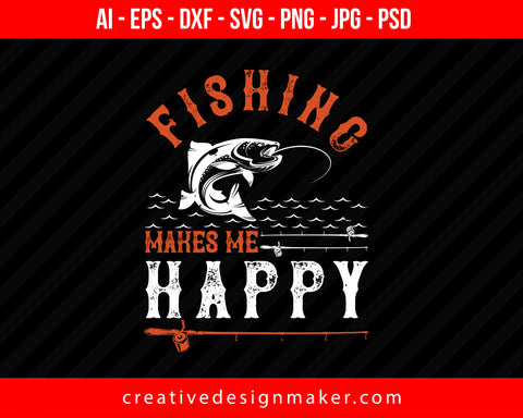 Fishing makes me happy Print Ready Editable T-Shirt SVG Design!