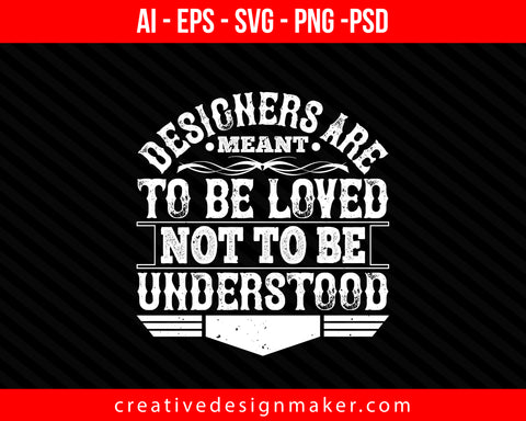 Designers are meant to be loved, not to be Architect Print Ready Editable T-Shirt SVG Design!