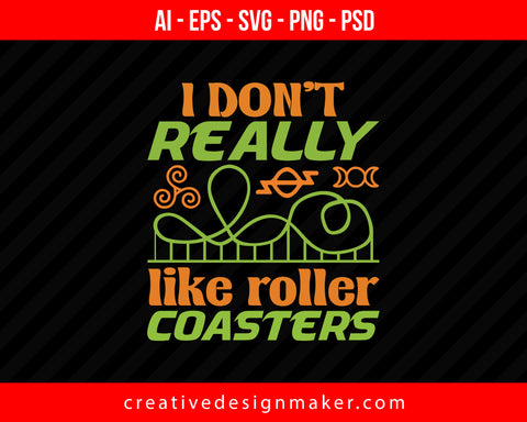 I don't really like roller coasters Print Ready Editable T-Shirt SVG Design!