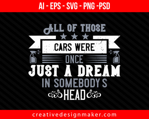 All of those cars were once just a dream in somebody's head Print Ready Editable T-Shirt SVG Design!