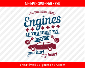 I am emotional about engines, if you hurt my car, you hurt my heart Vehicles Print Ready Editable T-Shirt SVG Design!