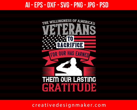 The Willingness Of America's Veterans To Sacrifice For Our Has Earned Them Our Lasting Gratitude Veterans Day Print Ready Editable T-Shirt SVG Design!