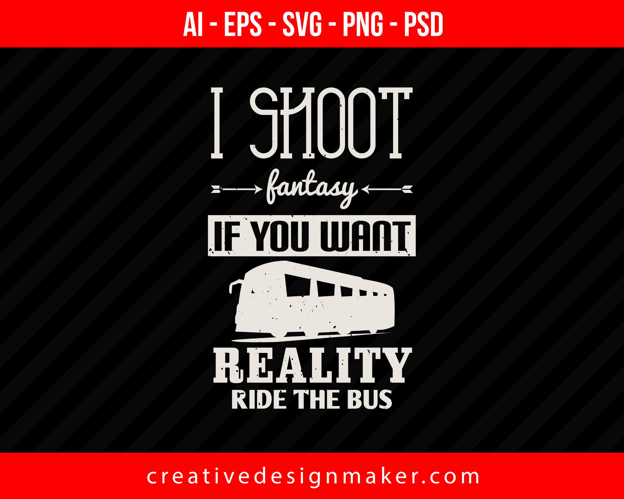 I shoot fantasy. If you want reality, ride the bus Vehicles Print Ready Editable T-Shirt SVG Design!