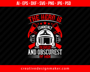 The Hero Is Commonly The Simplest And Obscurest Of Men Firefighter Print Ready Editable T-Shirt SVG Design!