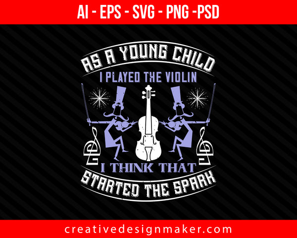 as a young child,i played the violin i think that started the spark Print Ready Editable T-Shirt SVG Design!
