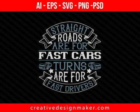 Straight roads are for fast cars, turns are for fast driverss Print Ready Editable T-Shirt SVG Design!