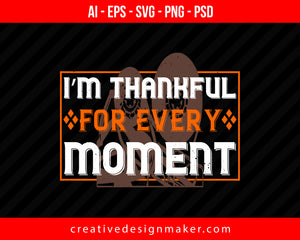 I’m thankful for every moment Thanksgiving Print Ready Editable T-Shirt SVG Design!