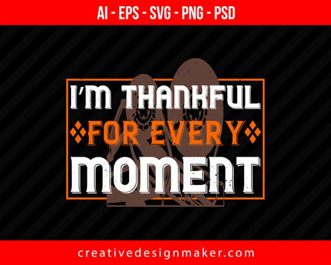 I’m thankful for every moment Thanksgiving Print Ready Editable T-Shirt SVG Design!