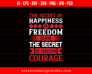 The Secret Of Happiness Is Freedom, And The Secret Of Freedom, Courage Veterans Day Print Ready Editable T-Shirt SVG Design!