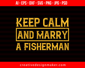 Keep Calm and Marry a Fisherman Print Ready Editable T-Shirt SVG Design!