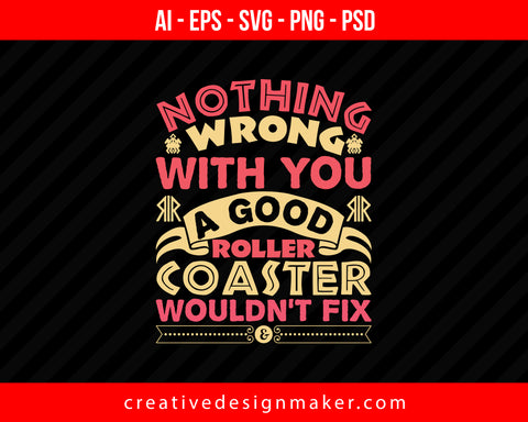 Nothing wrong with you a good roller coaster wouldn't fix Roller Coaster Print Ready Editable T-Shirt SVG Design!