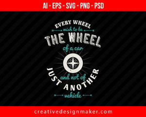 Every wheel wish to be the wheel of a car, and not of just another Vehicles Print Ready Editable T-Shirt SVG Design!