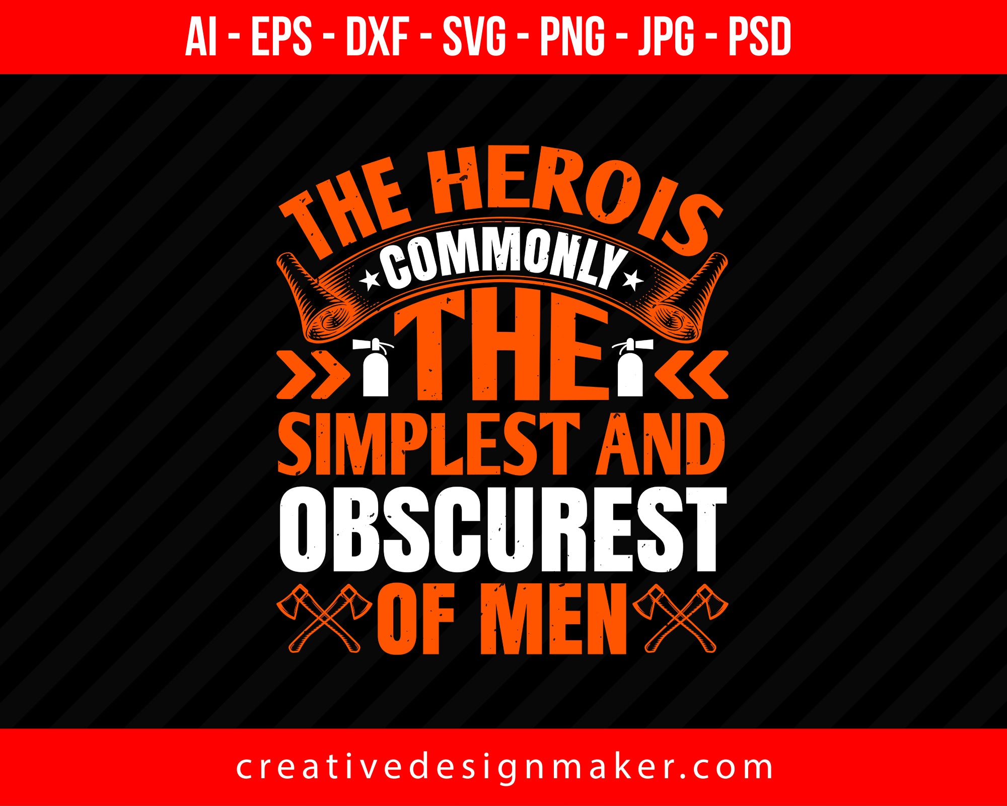 The Hero Is Commonly The Simplest And Obscurest Of Men Firefighter Print Ready Editable T-Shirt SVG Design!