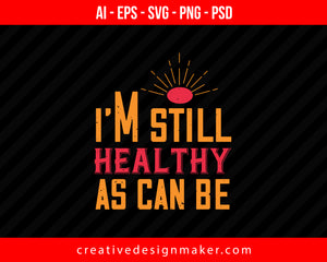 I'm Still Healthy As Can Be World Health Print Ready Editable T-Shirt SVG Design!