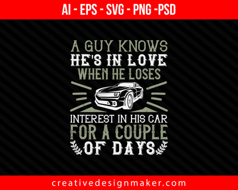 A guy knows he's in love when he loses interest in his Car for a couple of days Print Ready Editable T-Shirt SVG Design!