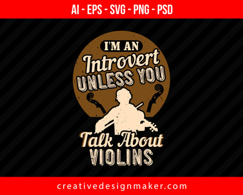 I'm an introvert unless you talk about violins Print Ready Editable T-Shirt SVG Design!