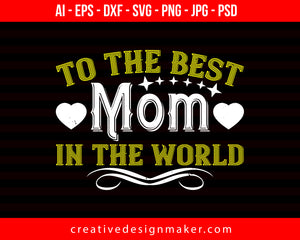 To The Best Mom In The World Print Ready Editable T-Shirt SVG Design!