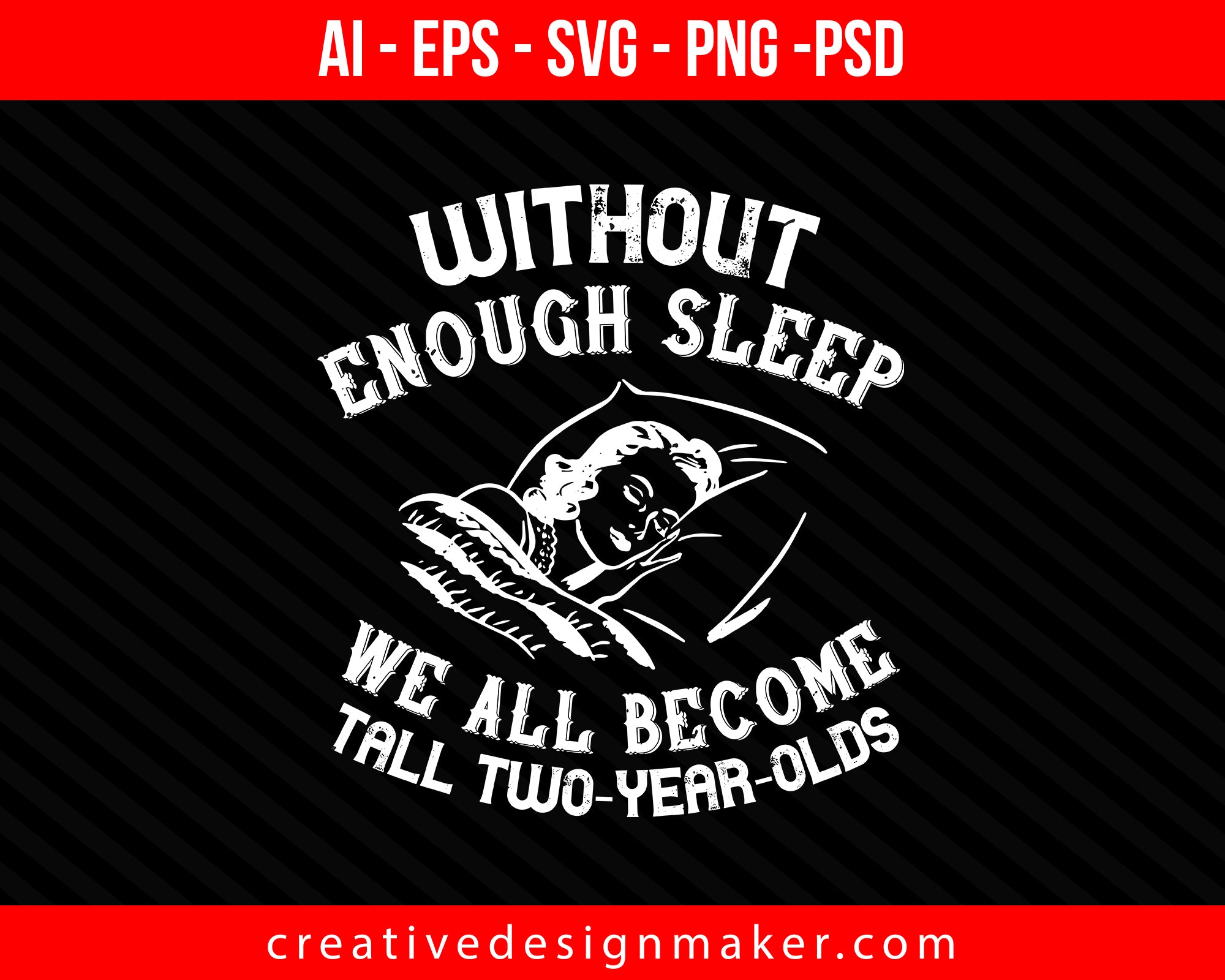 Without enough sleep, we all become tall two-year-olds Print Ready Editable T-Shirt SVG Design!