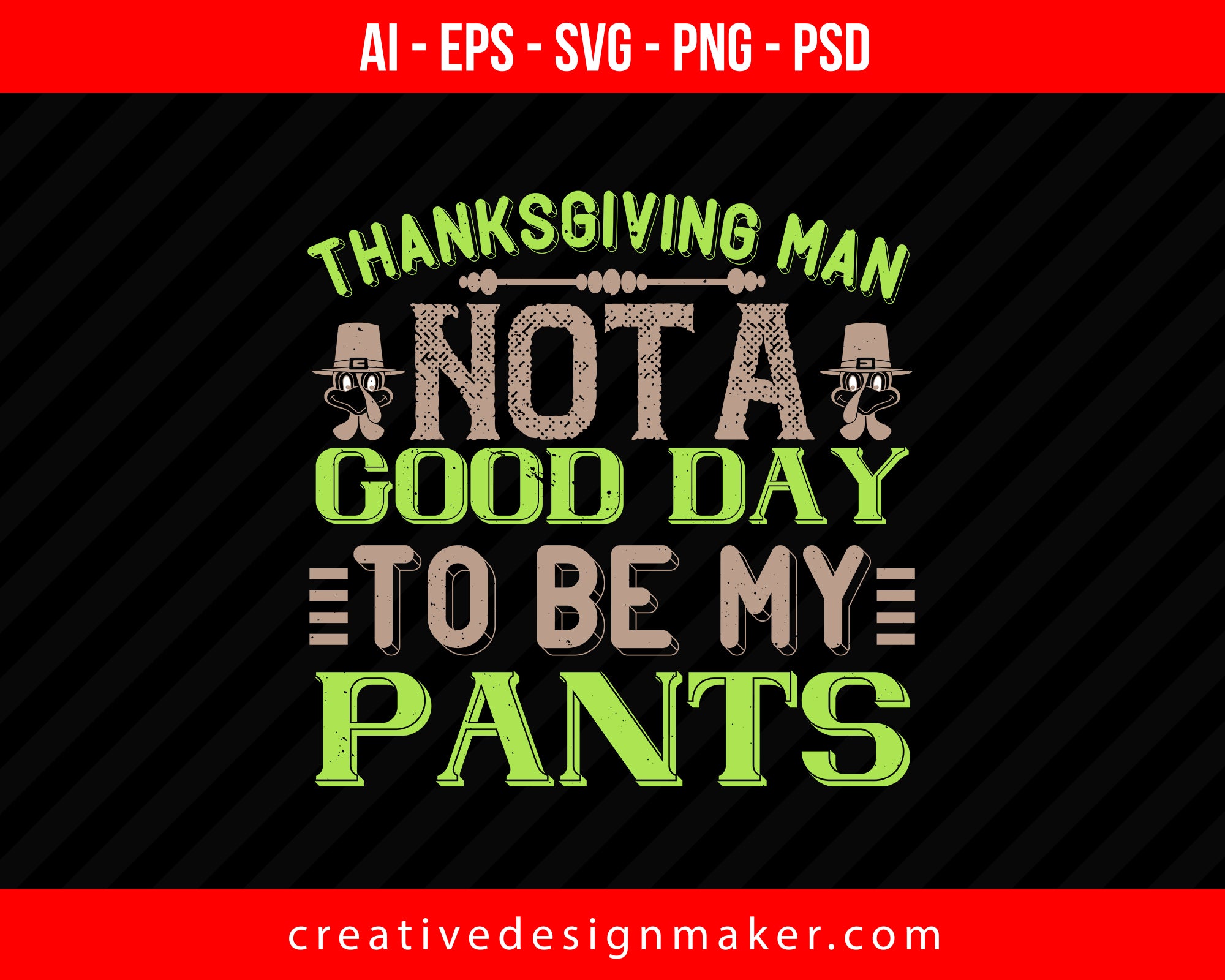 Thanksgiving, man. Not a good day to be my pants Print Ready Editable T-Shirt SVG Design!