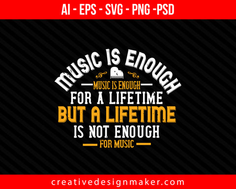 Music is enough for a lifetime, but a lifetime is not enough for music Piano Print Ready Editable T-Shirt SVG Design!