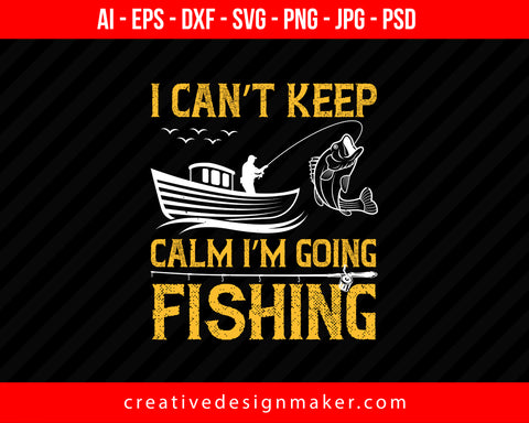 I can’t keep calm i’m going Fishing Print Ready Editable T-Shirt SVG Design!