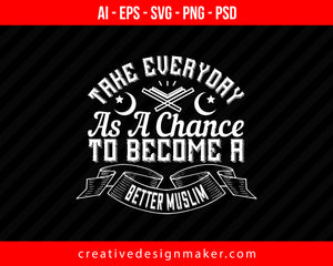 Take everyday as a chance to become a better Muslim Islamic Print Ready Editable T-Shirt SVG Design!