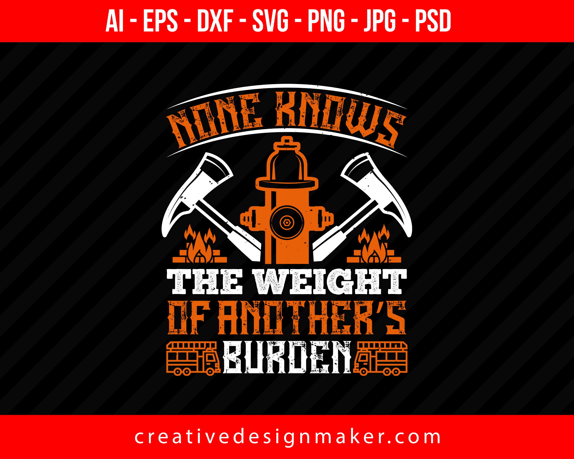 None Knows The Weight Of Another’s Burden Firefighter Print Ready Editable T-Shirt SVG Design!