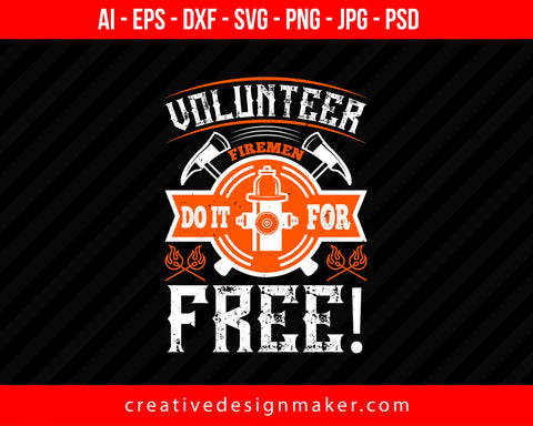 Volunteer Firemen Do It For Free! Firefighter Print Ready Editable T-Shirt SVG Design!