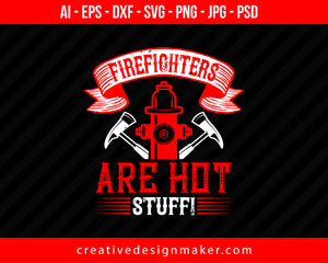 Firefighters Are Hot Stuff! Print Ready Editable T-Shirt SVG Design!