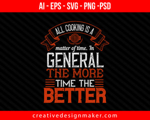 All cooking is a matter of time. In general, the more time the better Print Ready Editable T-Shirt SVG Design!