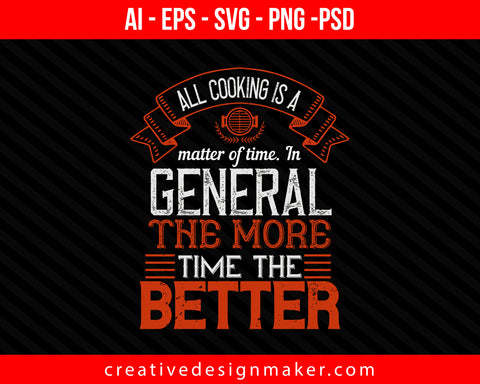 All cooking is a matter of time. In general, the more time the better Print Ready Editable T-Shirt SVG Design!