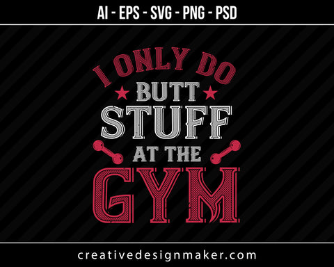 I Only Do Butt Stuff At The Gym Print Ready Editable T-Shirt SVG Design!