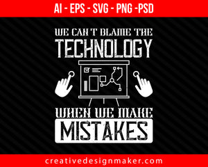 We can't blame the technology when we make mistakes Internet Print Ready Editable T-Shirt SVG Design!